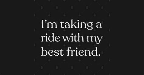 im taking a ride with my best friend